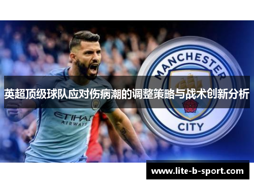 英超顶级球队应对伤病潮的调整策略与战术创新分析 英超顶级球队应对伤病潮的调整策略与战术创新分析