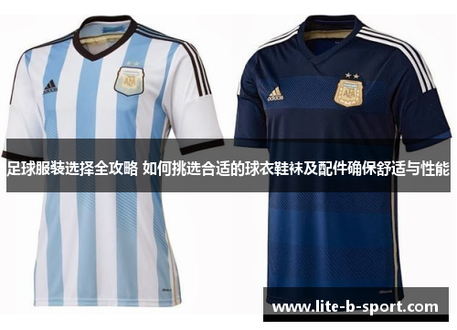 足球服装选择全攻略 如何挑选合适的球衣鞋袜及配件确保舒适与性能
