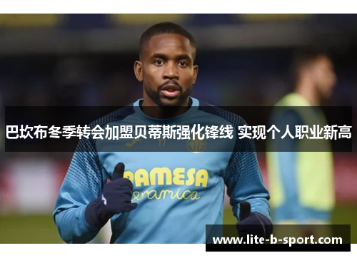 巴坎布冬季转会加盟贝蒂斯强化锋线 实现个人职业新高
