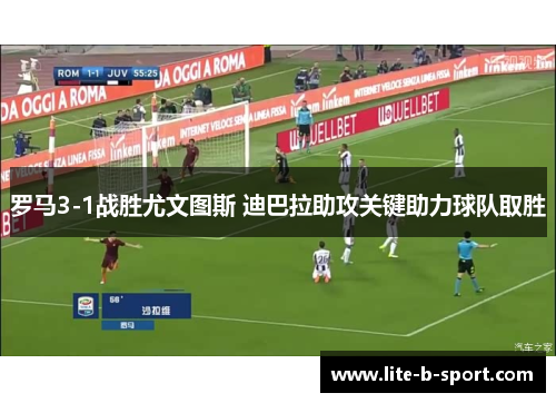 罗马3-1战胜尤文图斯 迪巴拉助攻关键助力球队取胜